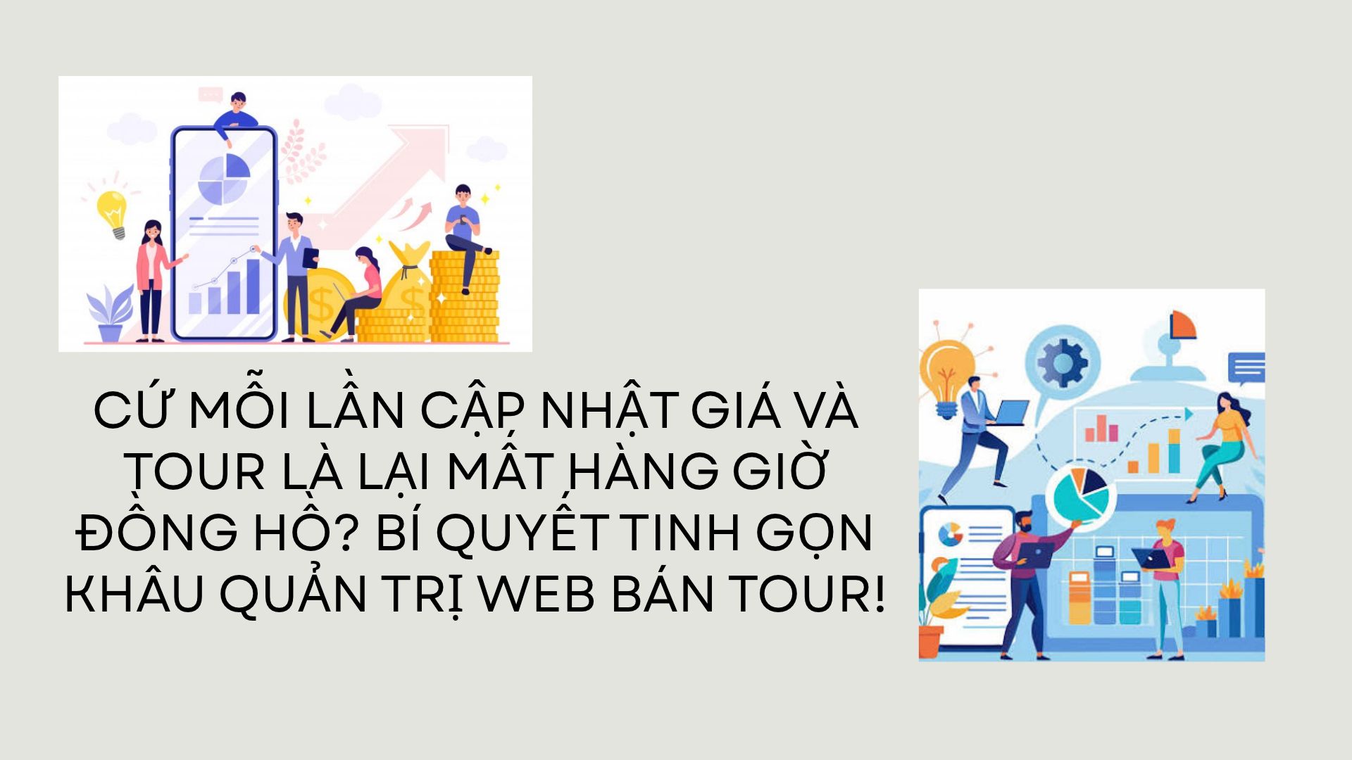 CỨ MỖI LẦN CẬP NHẬT GIÁ VÀ TOUR LÀ LẠI MẤT HÀNG GIỜ ĐỒNG HỒ? Bí quyết tinh gọn khâu quản trị web bán tour!